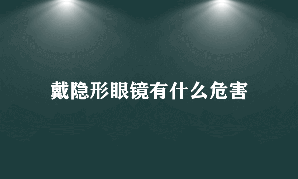 戴隐形眼镜有什么危害