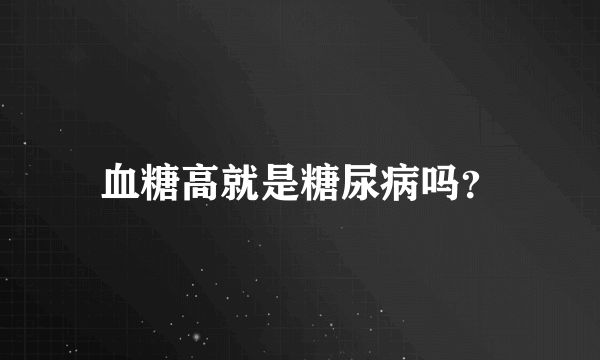 血糖高就是糖尿病吗？