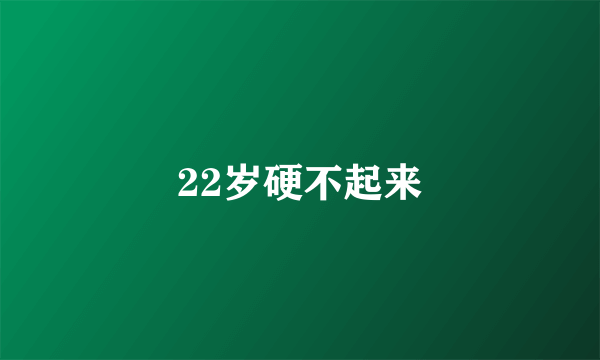 22岁硬不起来