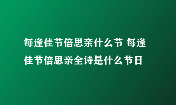 每逢佳节倍思亲什么节 每逢佳节倍思亲全诗是什么节日