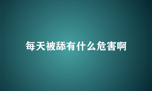 每天被舔有什么危害啊