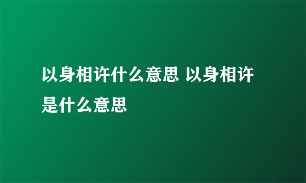 以身相许什么意思 以身相许是什么意思