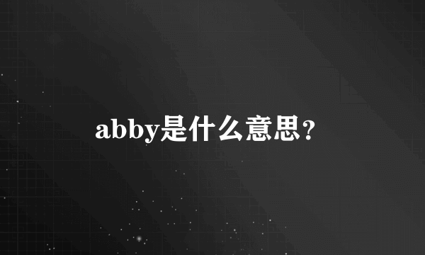 abby是什么意思？