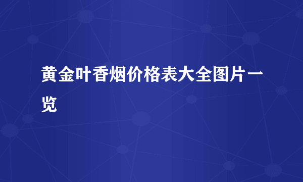 黄金叶香烟价格表大全图片一览