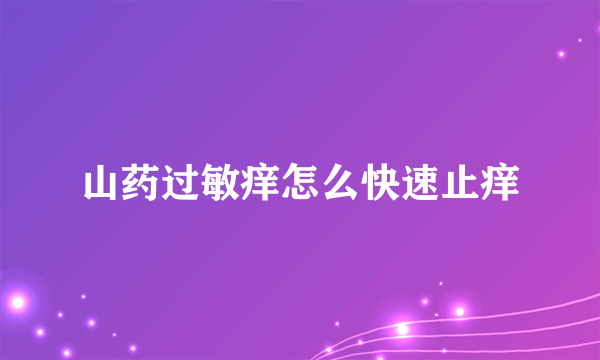 山药过敏痒怎么快速止痒