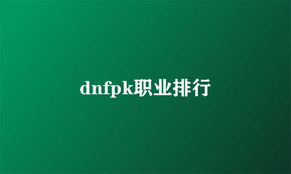 dnfpk职业排行