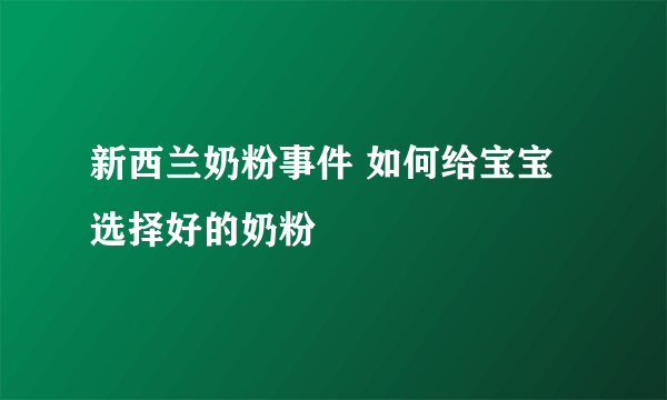 新西兰奶粉事件 如何给宝宝选择好的奶粉