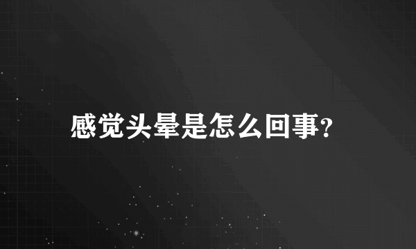 感觉头晕是怎么回事？