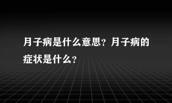 月子病是什么意思？月子病的症状是什么？