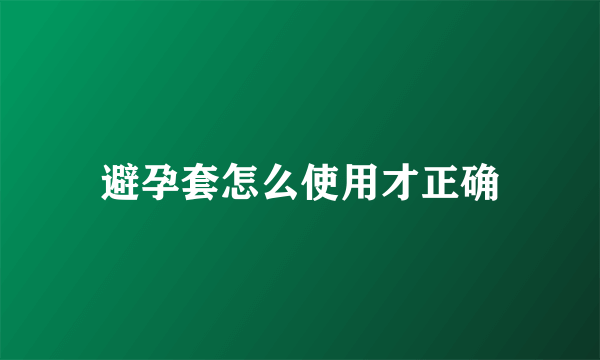 避孕套怎么使用才正确