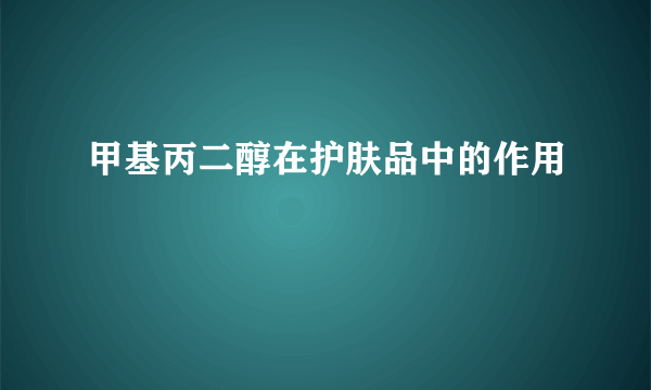 甲基丙二醇在护肤品中的作用