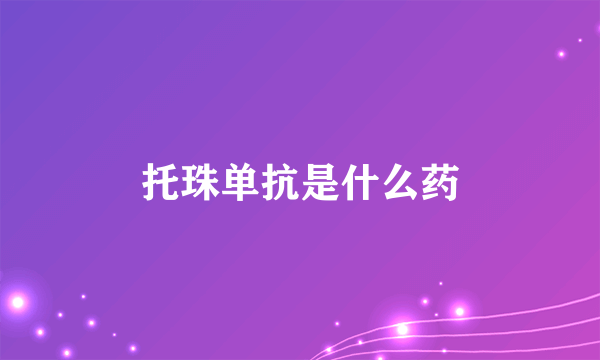 托珠单抗是什么药