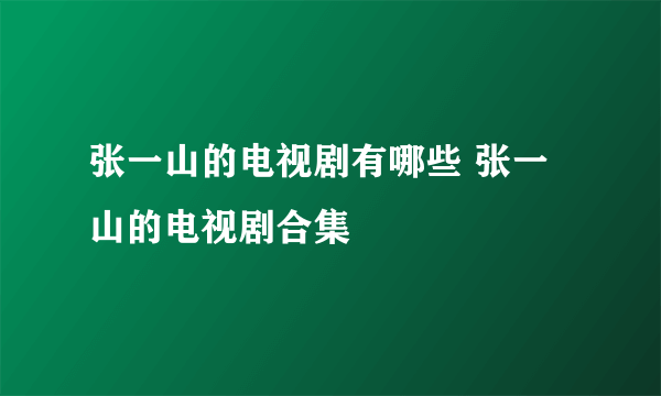 张一山的电视剧有哪些 张一山的电视剧合集