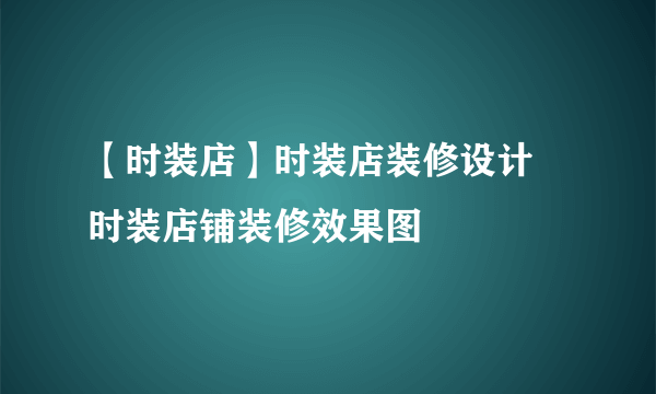 【时装店】时装店装修设计 时装店铺装修效果图