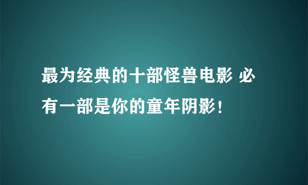 最为经典的十部怪兽电影 必有一部是你的童年阴影！