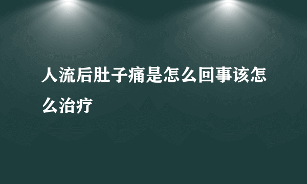 人流后肚子痛是怎么回事该怎么治疗