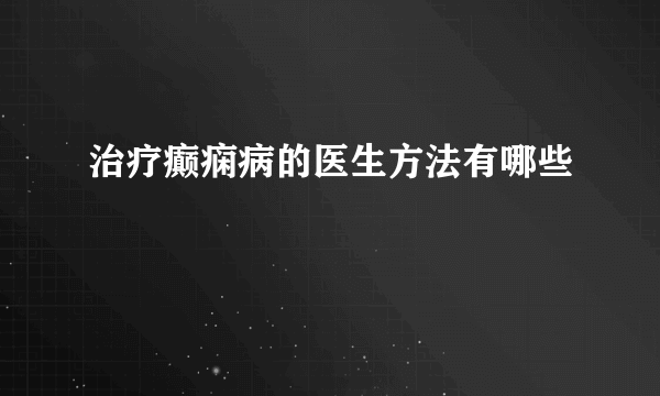 治疗癫痫病的医生方法有哪些