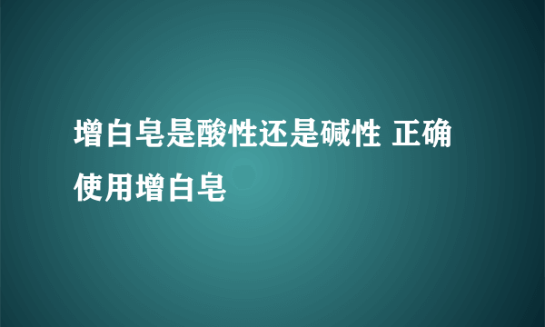 增白皂是酸性还是碱性 正确使用增白皂