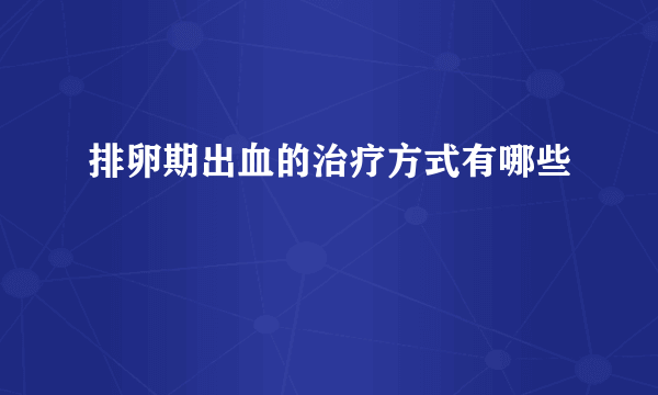 排卵期出血的治疗方式有哪些