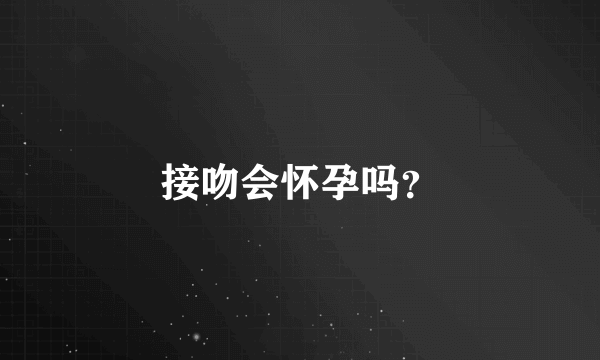 接吻会怀孕吗？