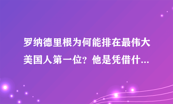 罗纳德里根为何能排在最伟大美国人第一位？他是凭借什么超越林肯、马丁路德金等人的？