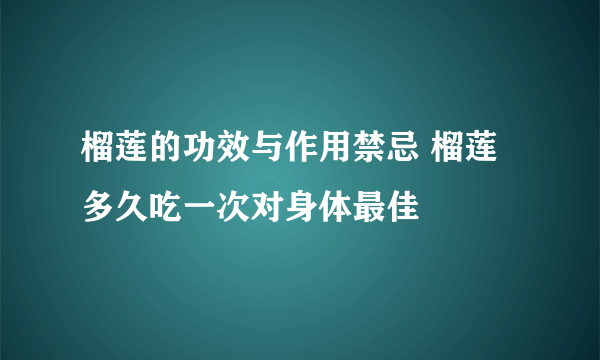 榴莲的功效与作用禁忌 榴莲多久吃一次对身体最佳