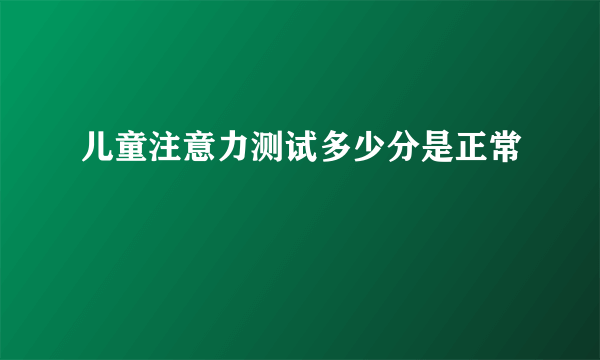 儿童注意力测试多少分是正常