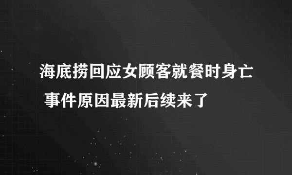 海底捞回应女顾客就餐时身亡 事件原因最新后续来了