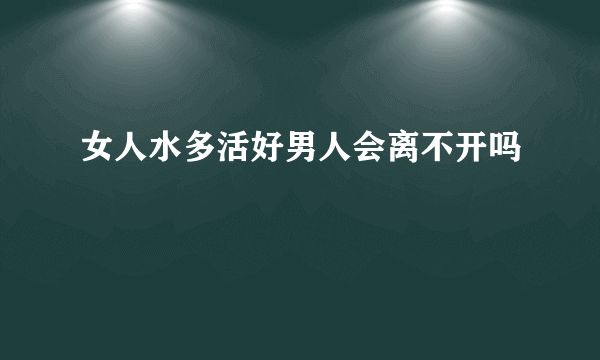 女人水多活好男人会离不开吗