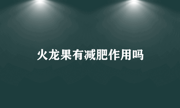 火龙果有减肥作用吗