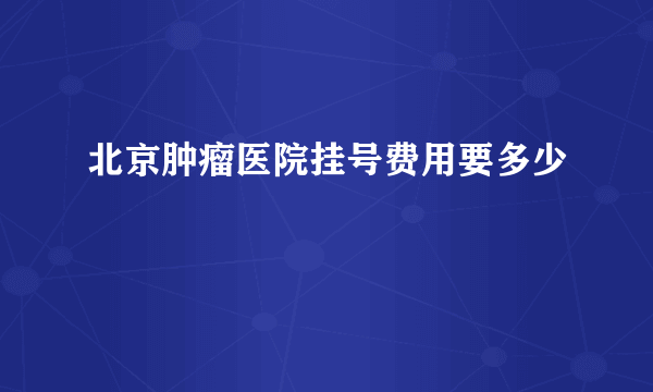 北京肿瘤医院挂号费用要多少