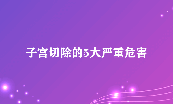 子宫切除的5大严重危害