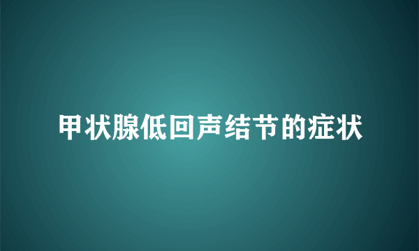 甲状腺低回声结节的症状