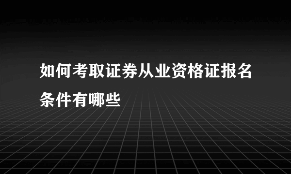 如何考取证券从业资格证报名条件有哪些