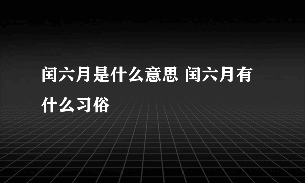 闰六月是什么意思 闰六月有什么习俗