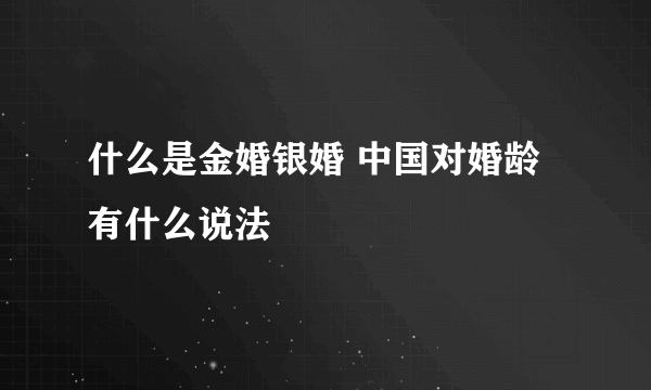 什么是金婚银婚 中国对婚龄有什么说法