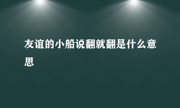 友谊的小船说翻就翻是什么意思