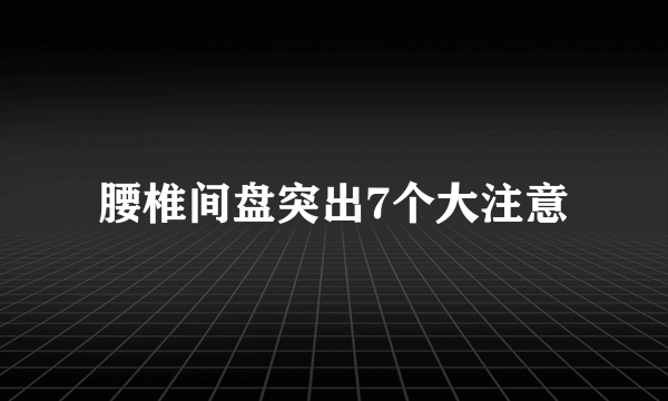 腰椎间盘突出7个大注意