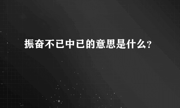 振奋不已中已的意思是什么？