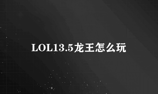 LOL13.5龙王怎么玩