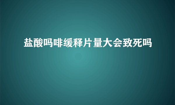 盐酸吗啡缓释片量大会致死吗