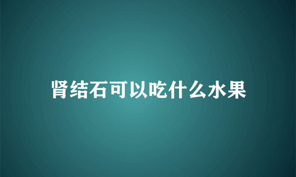 肾结石可以吃什么水果