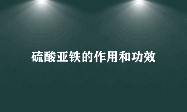 硫酸亚铁的作用和功效