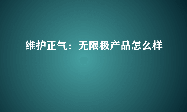 维护正气：无限极产品怎么样