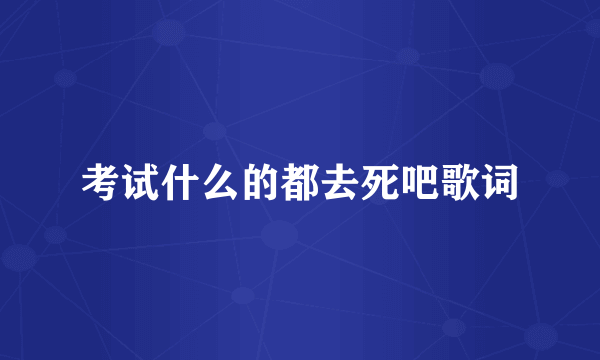 考试什么的都去死吧歌词