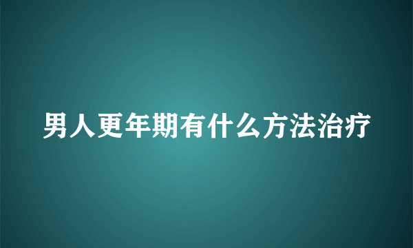 男人更年期有什么方法治疗