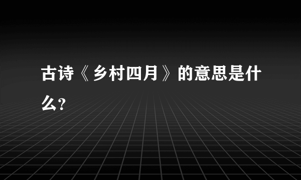 古诗《乡村四月》的意思是什么？