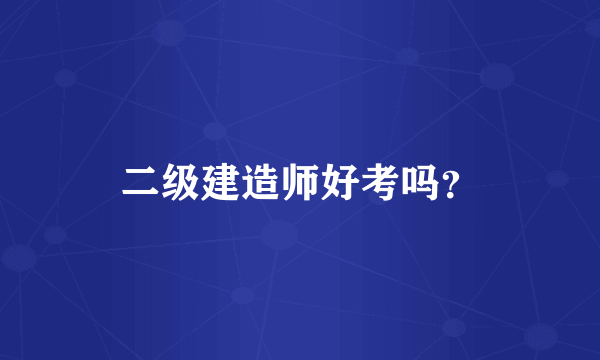 二级建造师好考吗？