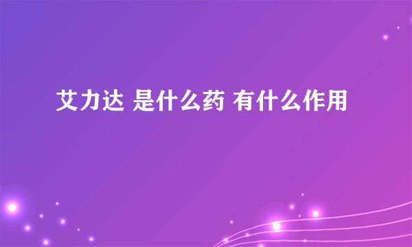 艾力达 是什么药 有什么作用