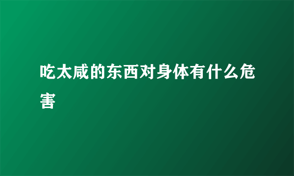 吃太咸的东西对身体有什么危害